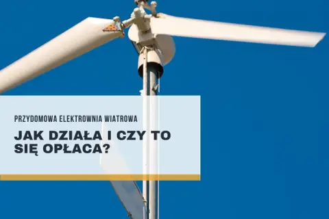 Biała turbina wiatrowa na tle błękitnego nieba. Tekst: "Przydomowa elektrownia wiatrowa. Jak działa i czy to się opłaca?".