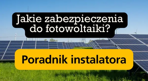 Panele fotowoltaiczne na tle nieba. Napis: "Jakie zabezpieczenia do fotowoltaiki? Poradnik instalatora". Omówienie różnych rodzajów bezpieczników.