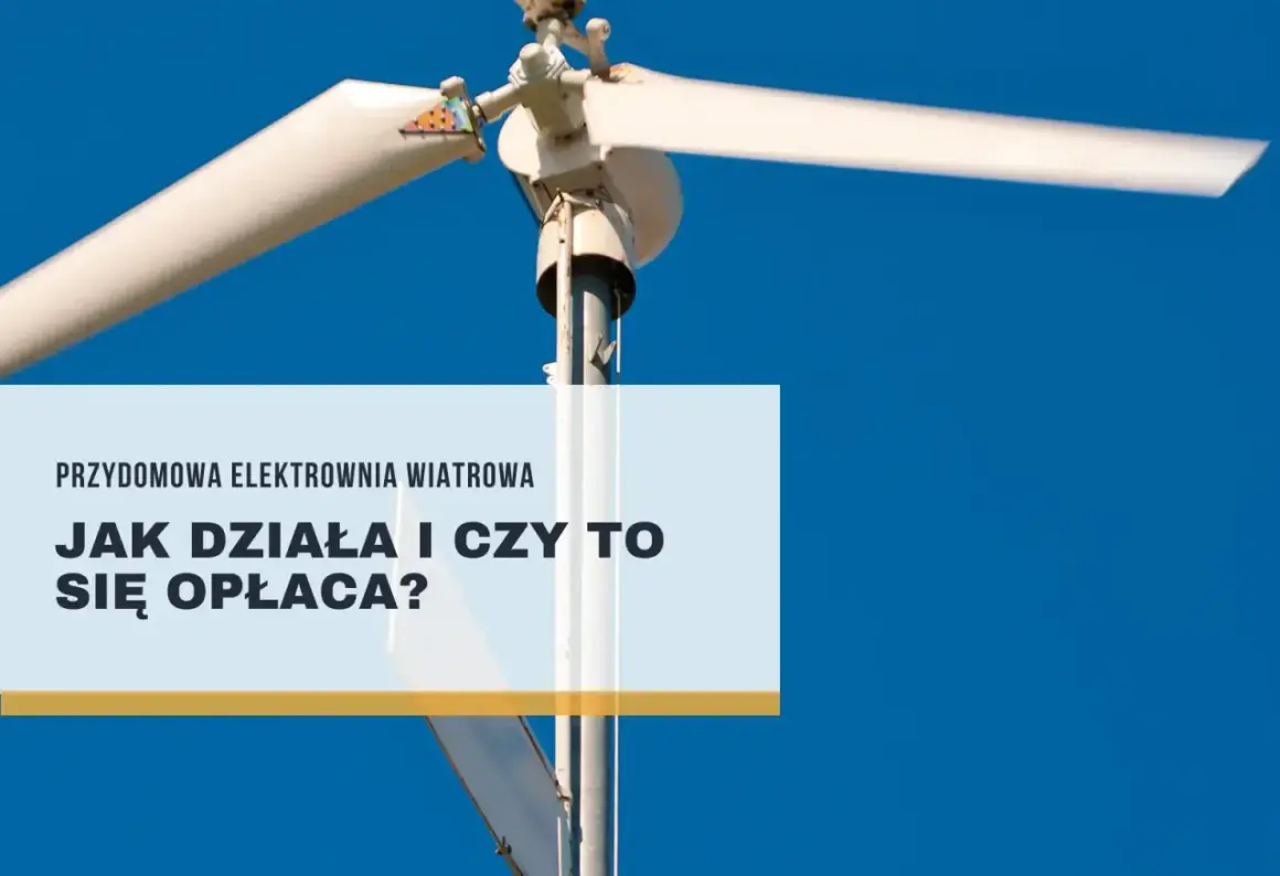 Biała turbina wiatrowa na tle błękitnego nieba. Tekst: "Przydomowa elektrownia wiatrowa. Jak działa i czy to się opłaca?".