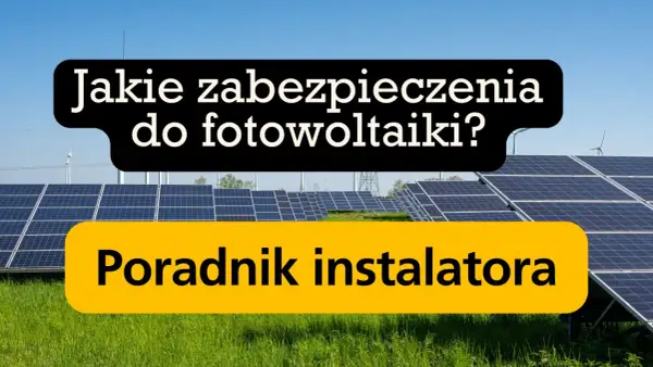 Panele fotowoltaiczne na tle nieba. Napis: "Jakie zabezpieczenia do fotowoltaiki? Poradnik instalatora". Omówienie różnych rodzajów bezpieczników.